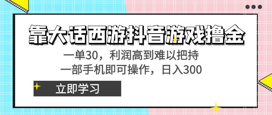 （8896期）靠大话西游抖音游戏撸金，一单30，利润高到难以把持，一部手机即可操作…-哔搭谋事网-原创客谋事网