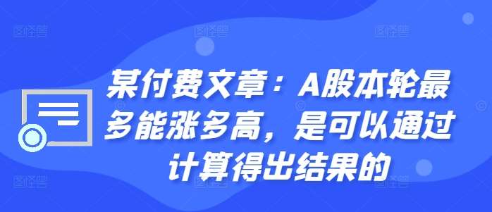 某付费文章：A股本轮最多能涨多高，是可以通过计算得出结果的-哔搭谋事网-原创客谋事网