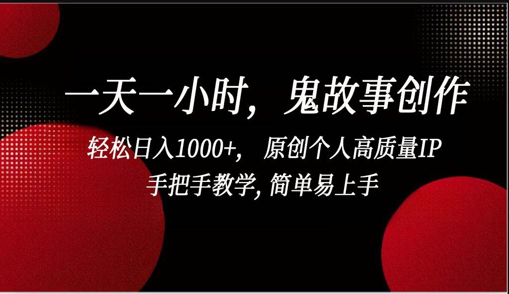 一天一小时鬼故事创作， 轻松日入1000+， 原创个人高质量IP，简单易上手-哔搭谋事网-原创客谋事网