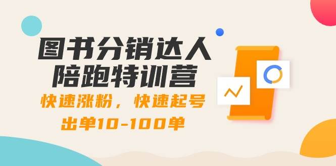 （8957期）图书分销达人陪跑特训营：快速涨粉，快速起号出单10-100单！-哔搭谋事网-原创客谋事网