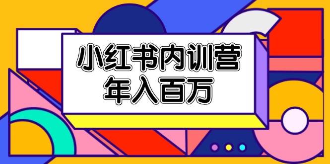 小红书内训营，底层逻辑/定位赛道/账号包装/内容策划/爆款创作/年入百万-哔搭谋事网-原创客谋事网