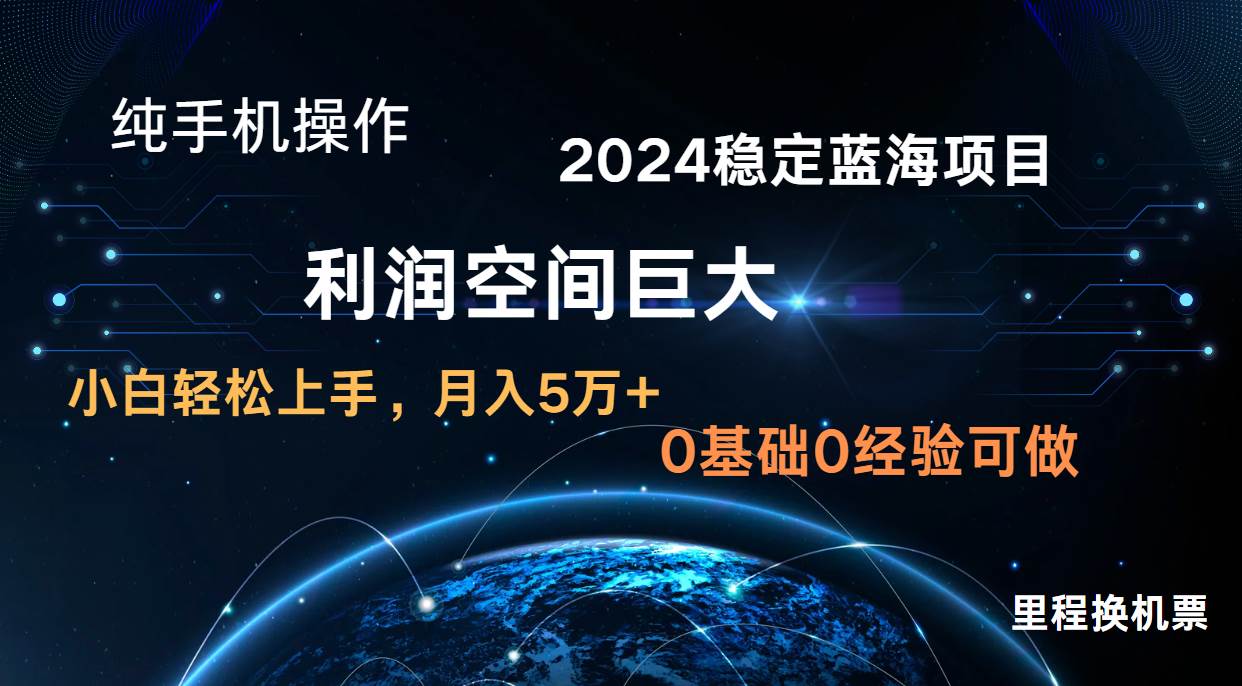 2024新蓝海项目 无门槛高利润长期稳定  纯手机操作 单日收益2000+ 小白当天上手-哔搭谋事网-原创客谋事网