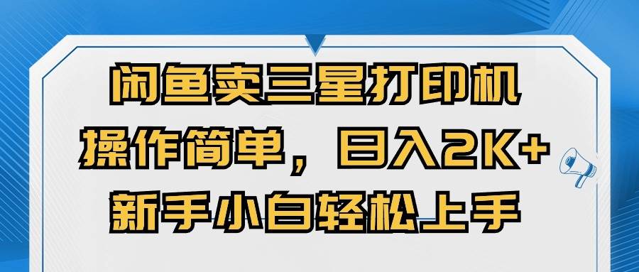 （10903期）闲鱼卖三星打印机，操作简单，日入2000+，新手小白轻松上手-哔搭谋事网-原创客谋事网