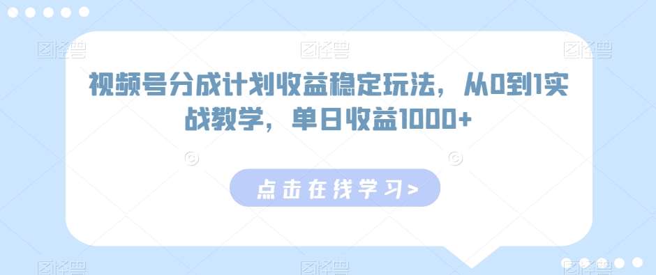 视频号分成计划收益稳定玩法，从0到1实战教学，单日收益1000+【揭秘】-哔搭谋事网-原创客谋事网