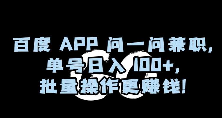 百度APP问一问兼职，单号日入100+，批量操作更赚钱【揭秘】-哔搭谋事网-原创客谋事网