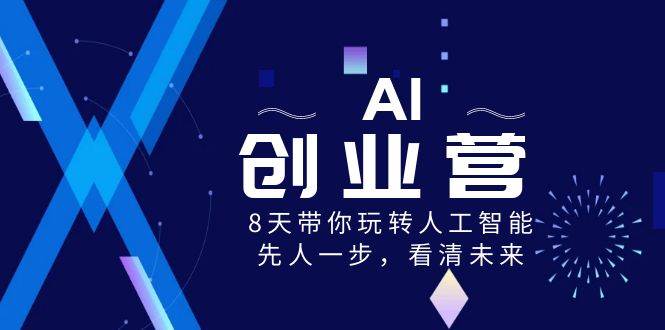 AI创业营，8天带你玩转人工智能，先人一步，看清未来！-哔搭谋事网-原创客谋事网