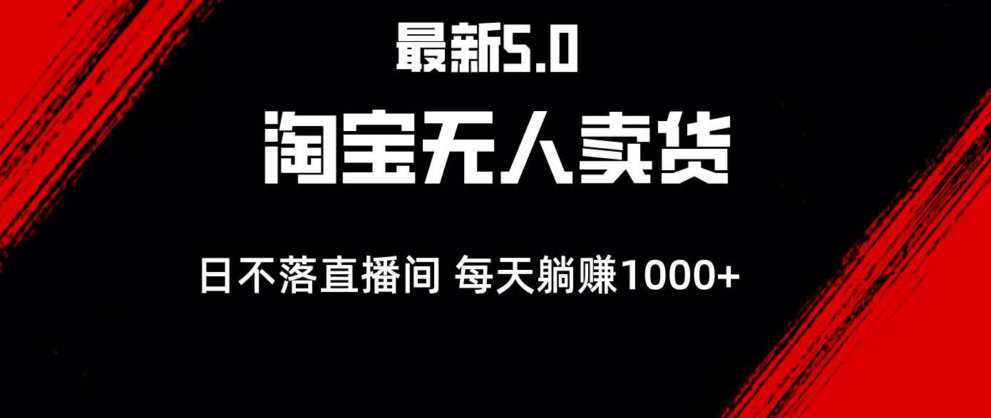 （12876期）最新淘宝无人卖货5.0，简单无脑，打造日不落直播间，日躺赚1000+-哔搭谋事网-原创客谋事网