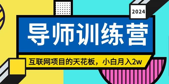 （8618期）《导师训练营》互联网项目的天花板，小白月入2w-哔搭谋事网-原创客谋事网