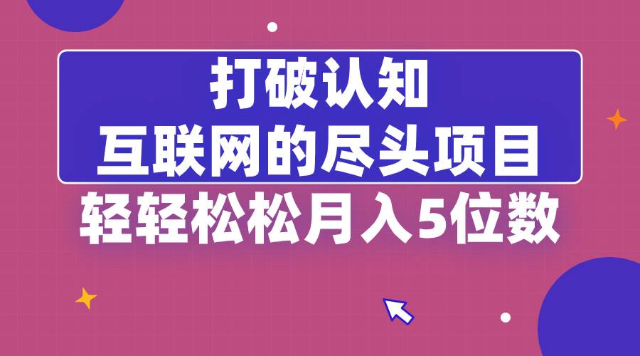 （8714期）打破认知，互联网的尽头项目，轻轻松松月入5位教-哔搭谋事网-原创客谋事网