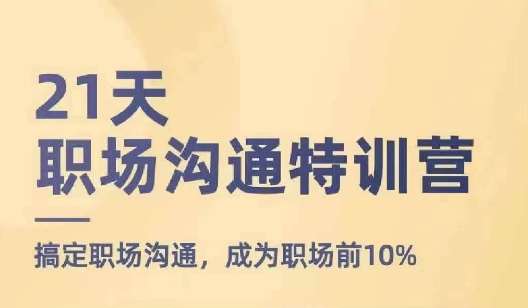 21天职场沟通特训营，搞定职场沟通，成为职场前10%-哔搭谋事网-原创客谋事网