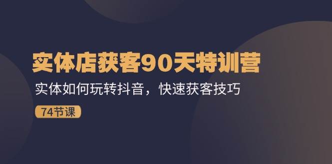 （11719期）实体店获客90天特训营：实体如何玩转抖音，快速获客技巧（74节）-哔搭谋事网-原创客谋事网