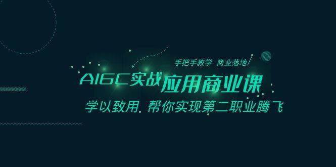 （8509期）AIGC-实战应用商业课：手把手教学 商业落地 学以致用 帮你实现第二职业腾飞-哔搭谋事网-原创客谋事网