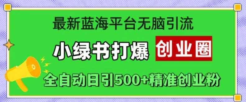 最新蓝海平台无脑引流，小绿书打爆创业圈，全自动日引500+精准创业粉-哔搭谋事网-原创客谋事网