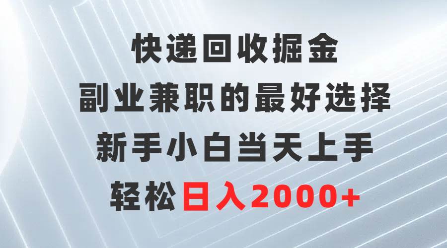 （9546期）快递回收掘金，副业兼职的最好选择，新手小白当天上手，轻松日入2000+-哔搭谋事网-原创客谋事网