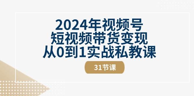 2024年视频号短视频带货变现从0到1实战私教课（30节视频课）-哔搭谋事网-原创客谋事网