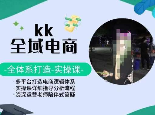 KK全域电商，全体系打造实操课，多平台打造电商逻辑体系-哔搭谋事网-原创客谋事网