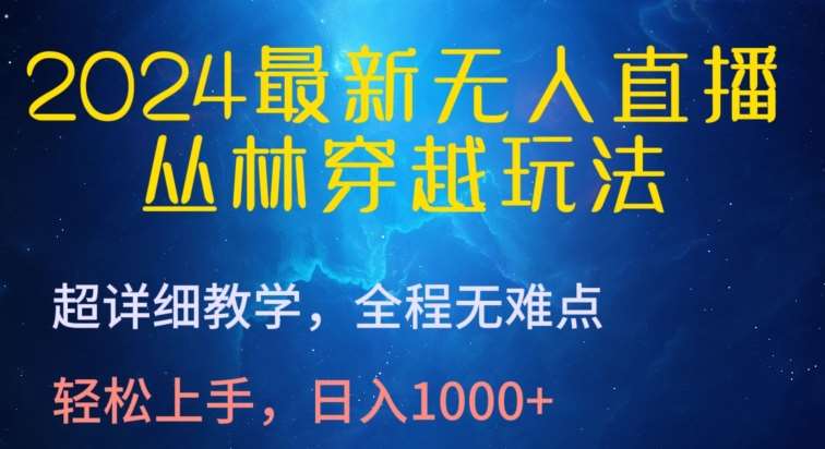 2024最新无人直播，丛林穿越玩法，超详细教学，全程无难点，轻松上手，日入1000+【揭秘】-哔搭谋事网-原创客谋事网