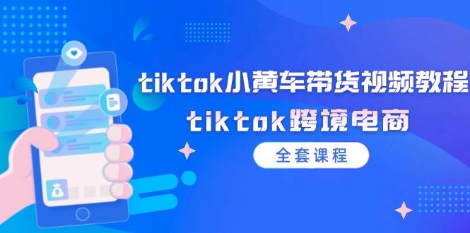 （12059期）tiktok小黄车带货视频教程，tiktok跨境电商（全套课程）-哔搭谋事网-原创客谋事网