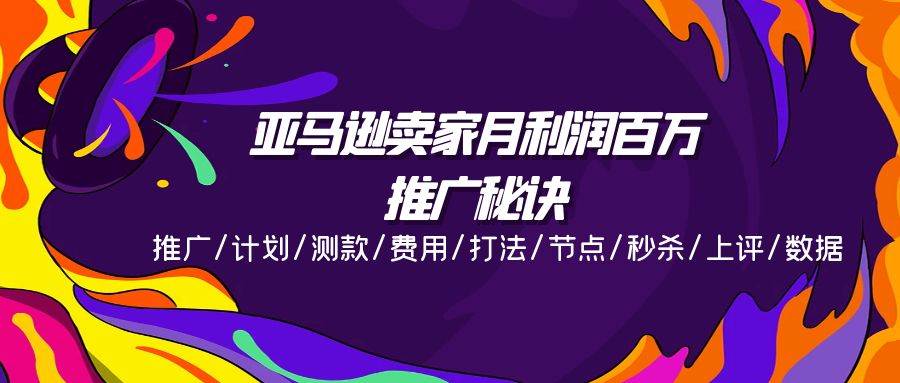 （11454期）亚马逊卖家月利润百万的推广秘诀，推广/计划/测款/费用/打法/节点/秒杀…-哔搭谋事网-原创客谋事网