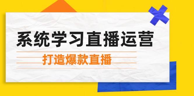 系统学习直播运营：掌握起号方法、主播能力、小店随心推，打造爆款直播-哔搭谋事网-原创客谋事网