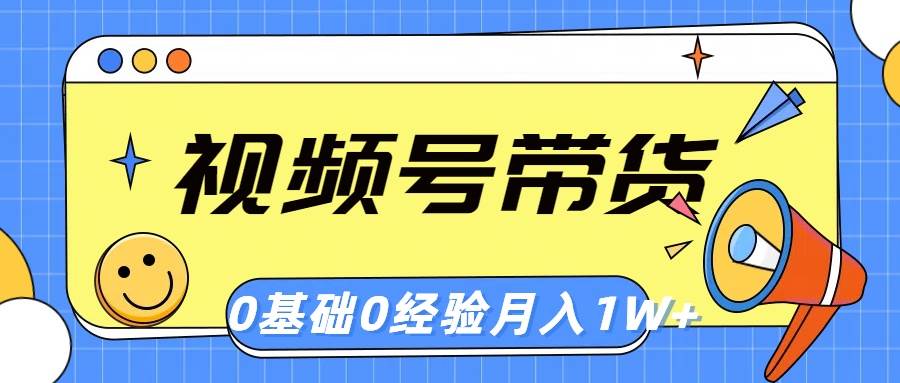 （10723期）视频号轻创业带货，零基础，零经验，月入1w+-哔搭谋事网-原创客谋事网