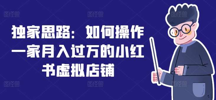 独家思路：如何操作一家月入过万的小红书虚拟店铺-哔搭谋事网-原创客谋事网