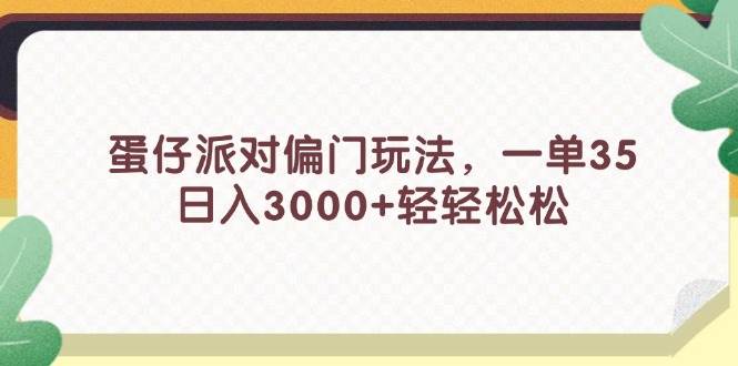 （11995期）蛋仔派对偏门玩法，一单35，日入3000+轻轻松松-哔搭谋事网-原创客谋事网