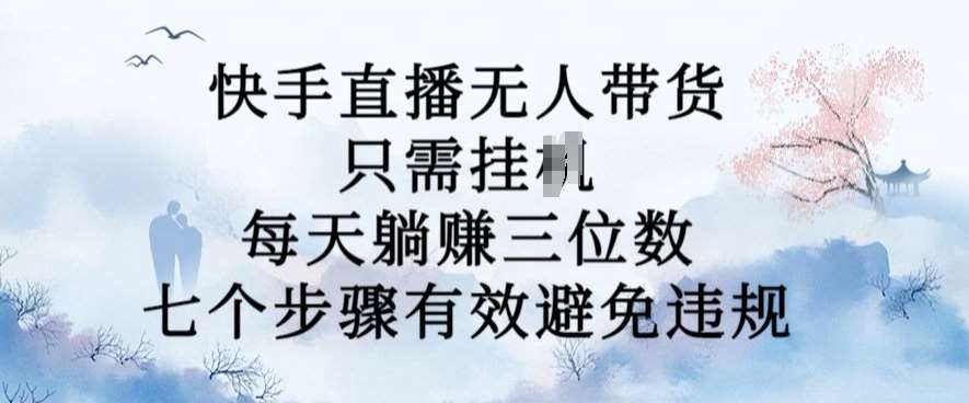 10月新玩法，快手直播无人带货，每天躺Z三位数，七个步骤有效避免违规【揭秘】-哔搭谋事网-原创客谋事网