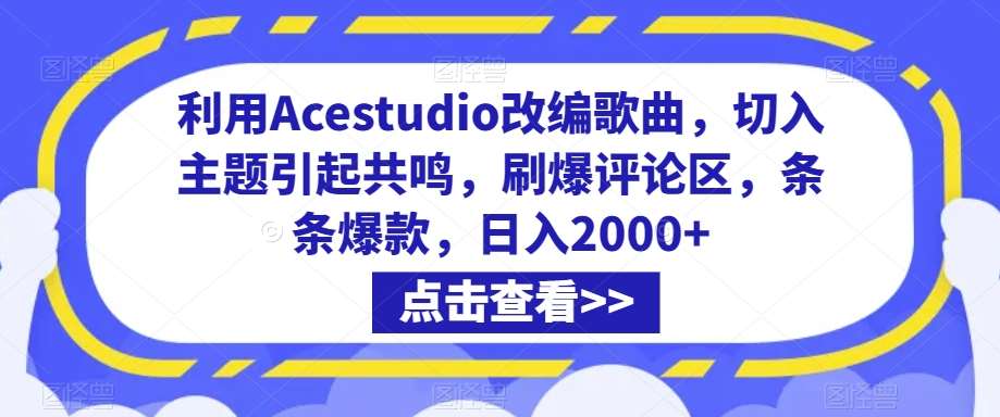 利用Acestudio改编歌曲，切入主题引起共鸣，刷爆评论区，条条爆款，日入2000+【揭秘】-哔搭谋事网-原创客谋事网