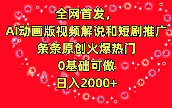 全网首发，AI动画版视频解说和短剧推广，条条原创火爆热门，0基础可做，日入2000+【揭秘】-哔搭谋事网-原创客谋事网