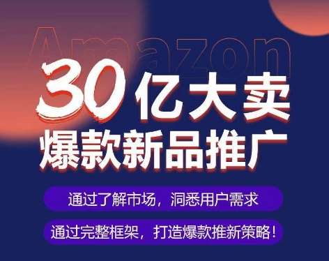 亚马逊·30亿大卖爆款新品推广，可复制、全程案例实操的爆款推新SOP-哔搭谋事网-原创客谋事网