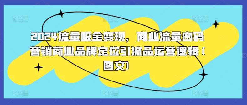 2024流量吸金变现，商业流量密码营销商业品牌定位引流品运营逻辑(图文)-哔搭谋事网-原创客谋事网