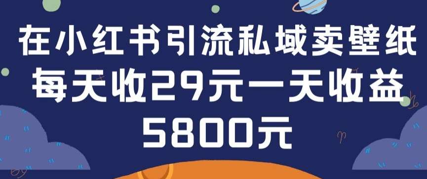 在小红书引流私域卖壁纸每张29元单日最高卖出200张(0-1搭建教程)【揭秘】-哔搭谋事网-原创客谋事网