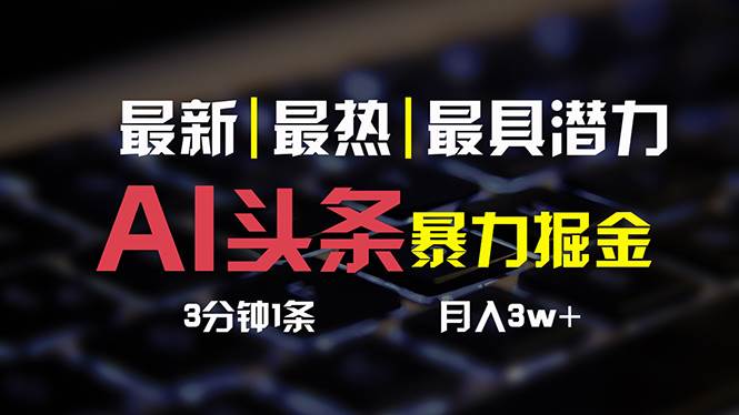 （10987期）AI头条3天必起号，简单无需经验 3分钟1条 一键多渠道发布 复制粘贴月入3W+-哔搭谋事网-原创客谋事网