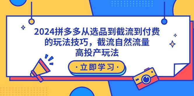 （9037期）2024拼多多从选品到截流到付费的玩法技巧，截流自然流量玩法，高投产玩法-哔搭谋事网-原创客谋事网