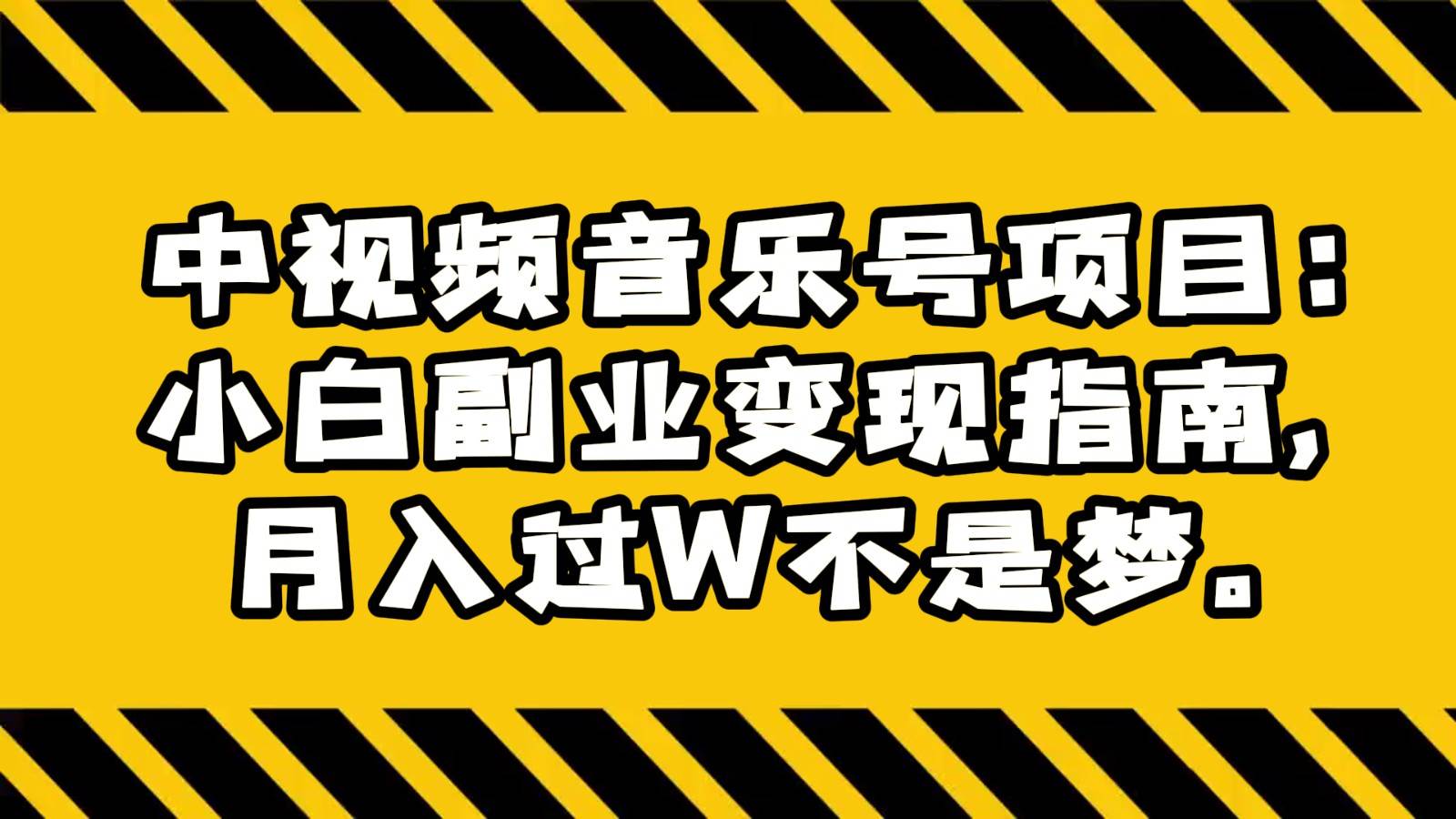 中视频音乐号项目：小白副业变现指南，月入过W不是梦。-哔搭谋事网-原创客谋事网