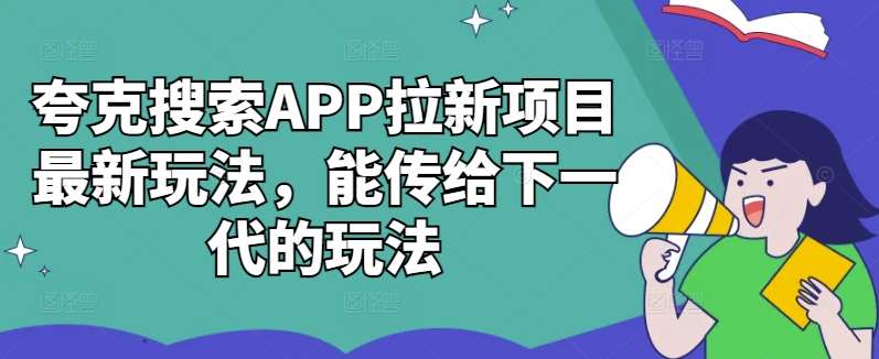 夸克搜索APP拉新项目最新玩法，能传给下一代的玩法-哔搭谋事网-原创客谋事网