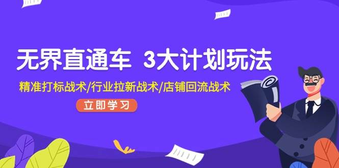 （11304期）无界直通车 3大计划玩法，精准打标战术/行业拉新战术/店铺回流战术-哔搭谋事网-原创客谋事网