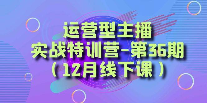 运营型主播实战特训营-第36期（12月线下课）从底层逻辑到起号思路、千川投放思路-哔搭谋事网-原创客谋事网