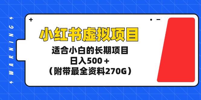 （9338期）小红书虚拟项目，适合小白的长期项目，日入500＋（附带最全资料270G）-哔搭谋事网-原创客谋事网