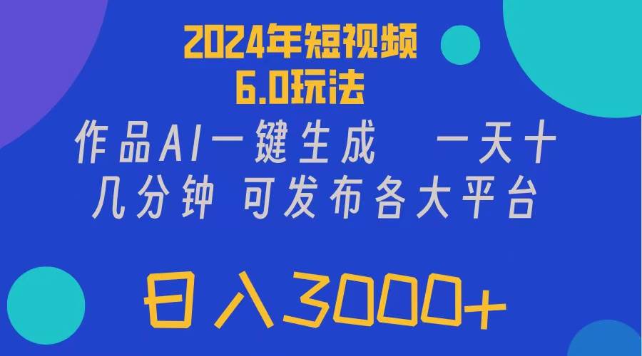 （11892期）2024年短视频6.0玩法，作品AI一键生成，可各大短视频同发布。轻松日入3…-哔搭谋事网-原创客谋事网