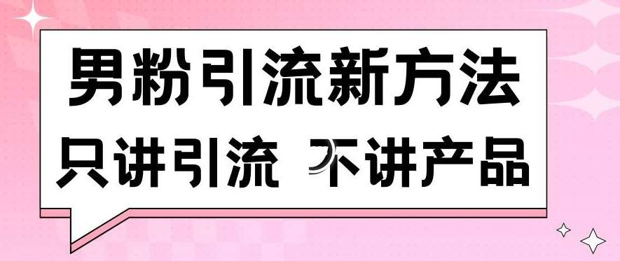 男粉引流新方法日引流100多个男粉只讲引流不讲产品不违规不封号【揭秘】-哔搭谋事网-原创客谋事网