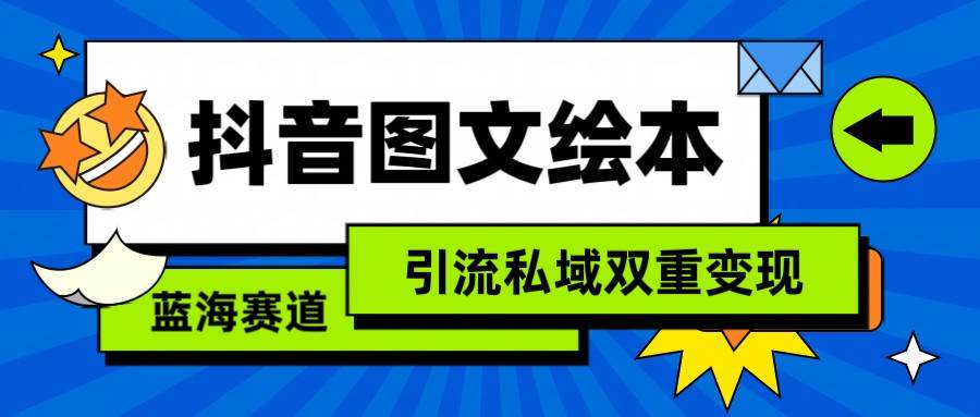 抖音图文绘本，蓝海赛道，引流私域双重变现-哔搭谋事网-原创客谋事网