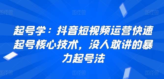 起号学：抖音短视频运营快速起号核心技术，没人敢讲的暴力起号法-哔搭谋事网-原创客谋事网