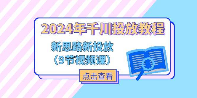 （11534期）2024年千川投放教程，新思路+新投放（9节视频课）-哔搭谋事网-原创客谋事网