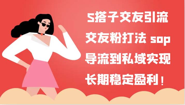 S搭子交友引流，交友粉打法 sop，导流到私域实现长期稳定盈利！-哔搭谋事网-原创客谋事网