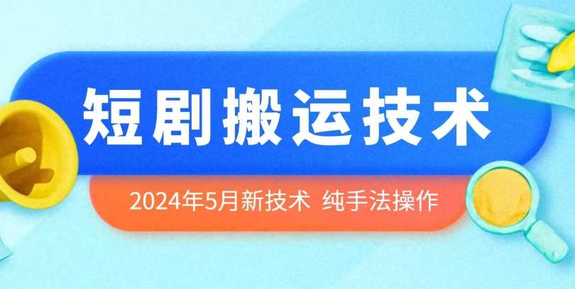 2024年5月最新的短剧搬运技术，纯手法技术操作【揭秘】-哔搭谋事网-原创客谋事网