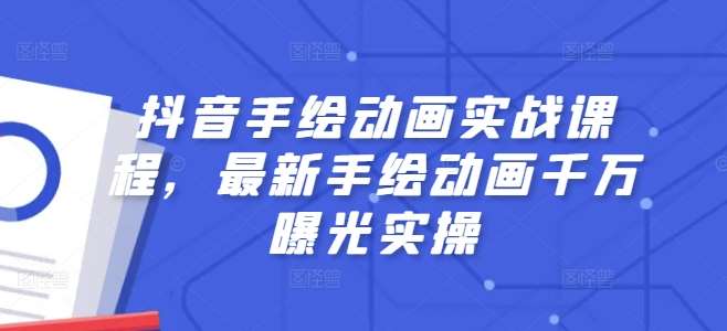 抖音手绘动画实战课程，最新手绘动画千万曝光实操-哔搭谋事网-原创客谋事网