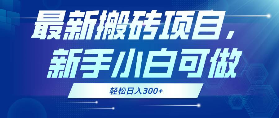 （13086期）最新0门槛搬砖项目，新手小白可做，轻松日入300+-哔搭谋事网-原创客谋事网