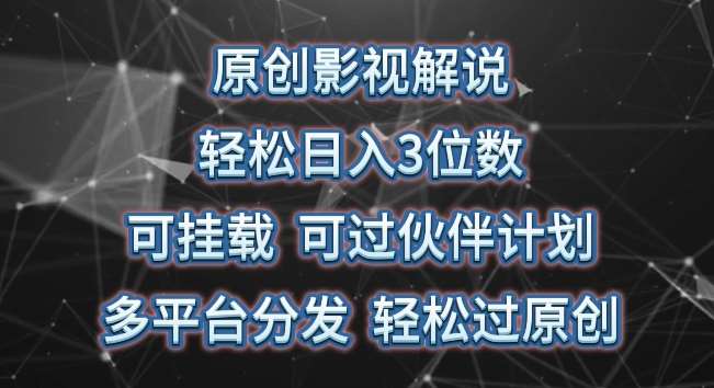 原创影视解说，轻松日入3位数，可挂载，可过伙伴计划，多平台分发轻松过原创【揭秘】-哔搭谋事网-原创客谋事网